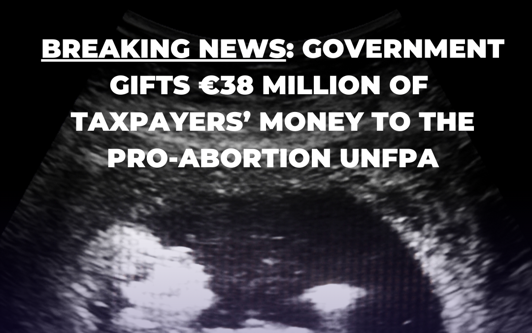 Breaking News: Government gifts €38 million of taxpayers’ money to the pro-abortion UNFPA